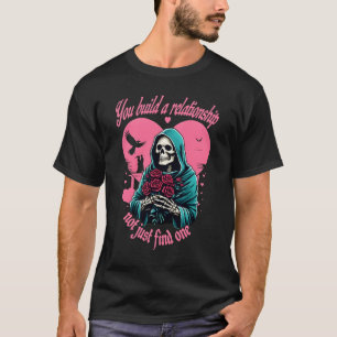 "Skeleton Holding Flowers - You Build a Relationsh T-Shirt