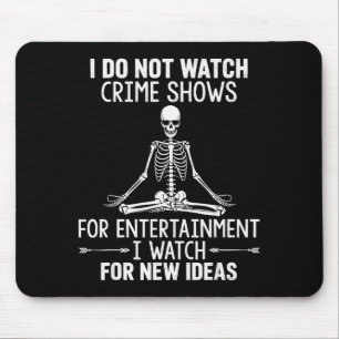 Skeleton I Do Not Watch Crime Shows For Entertainm Mouse Pad