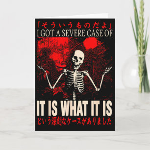 Skeleton I Got A Severe Case Of It Is What It Is Card