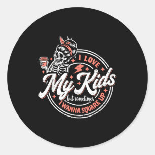 Skeleton I Love My Kids But Sometimes I W Square U Classic Round Sticker