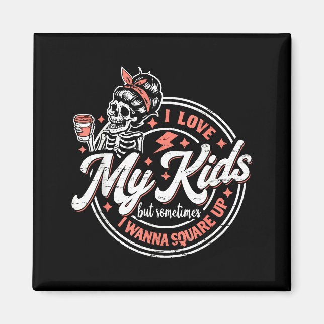 Skeleton I Love My Kids But Sometimes I W Square U Magnet (Front)