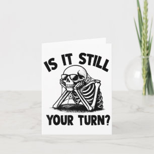 Skeleton Is It Still Your Turn Funny Waiting Quote Card