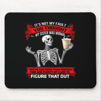 Skeleton Its Not My Fault You Thought My Sister Wa Mouse Pad