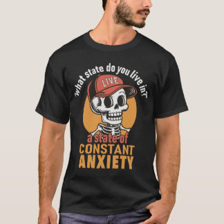 Skeleton Live in a State of Constant Anxiety T-Shirt