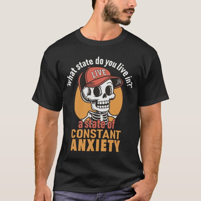 Skeleton Live in a State of Constant Anxiety T-Shirt (Front)