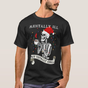 Skeleton Mentally Ill But Totally Chill Christmas T-Shirt