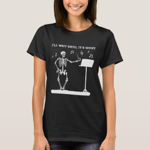 Skeleton Music Teacher I'll Wait Until Its Quiet T-Shirt
