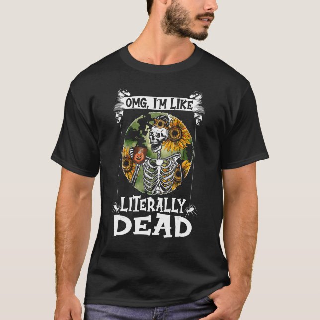 Skeleton Outfit OMG I'm Like Literally Dead Hallow T-Shirt (Front)