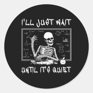 Skeleton Teacher Halloween I'll Just Wait Till It' Classic Round Sticker