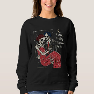 Skeleton Valentines Day If I Had Feelings Theyu201 Sweatshirt