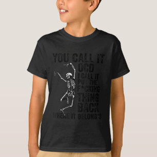 Skeleton You Call It Ocd I Call It Put The Fcking T-Shirt