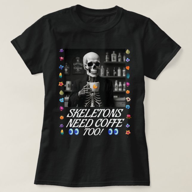 Skeletons Need Coffee Too! T-Shirt (Design Front)