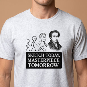 Sketch Today, Masterpiece Tomorrow T-Shirt