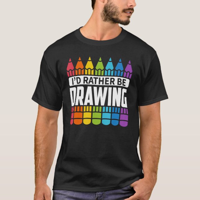 Sketching - I'd Rather Be Drawing T-Shirt (Front)