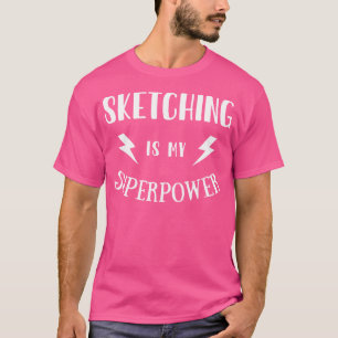 Sketching Is My Superpower Sarcastic Amazing Novel T-Shirt