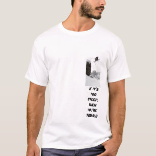 ski 2, If it's too steep, then you're too old T-Shirt