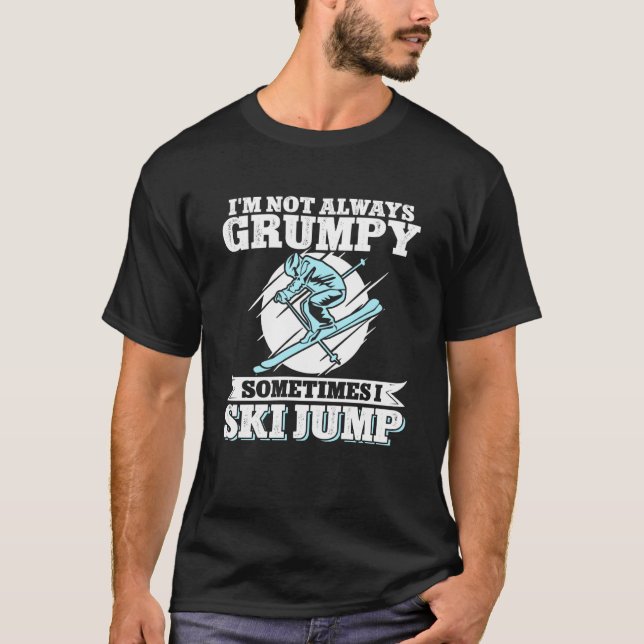 Ski Jumping I'm Not Always Grumpy Sometimes I Ski  T-Shirt (Front)