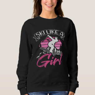 Ski Like A Girl Skiers Winter Sports Mountains Ski Sweatshirt