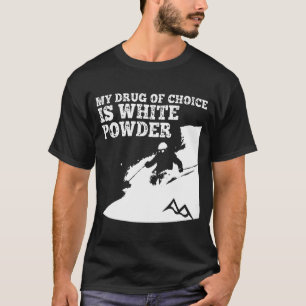 Ski My Drug Of Choice Is White Powder T-Shirt