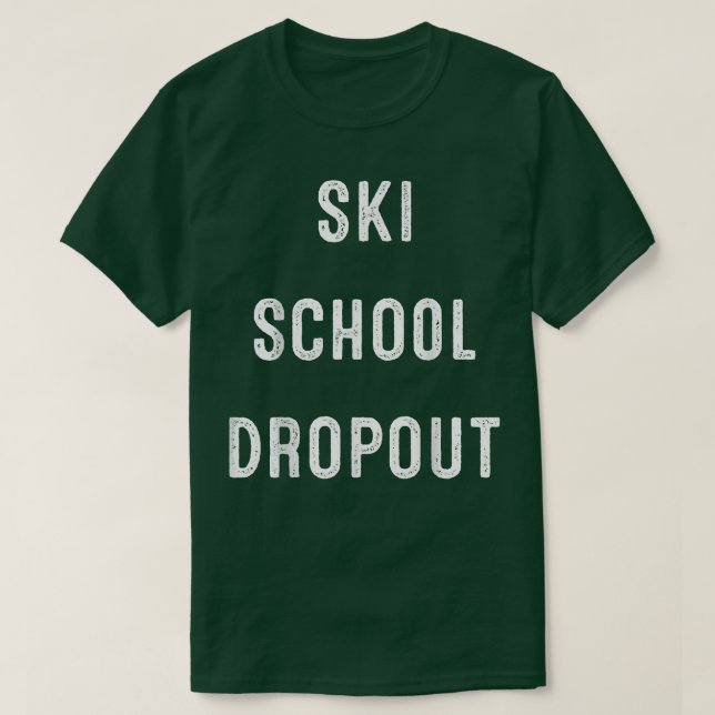 Ski School Dropout  T-Shirt (Design Front)