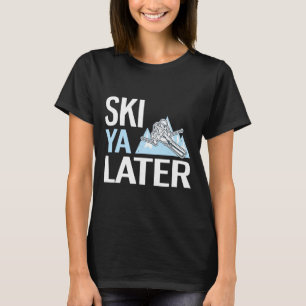 Ski Ya Later Funny Alpine Skiing T-Shirt