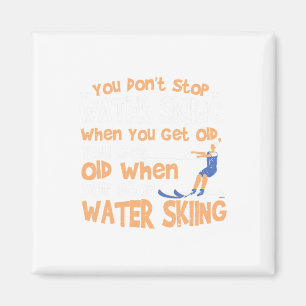 Ski You Don't Stop Water Skiing When You Get Old  Magnet