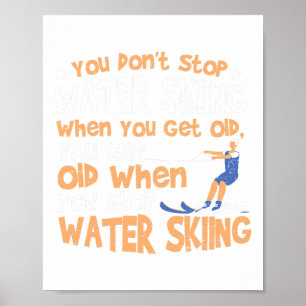 Ski You Don't Stop Water Skiing When You Get Old Poster