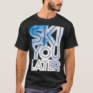 Ski You Later Gift Idea For A Skier T-Shirt