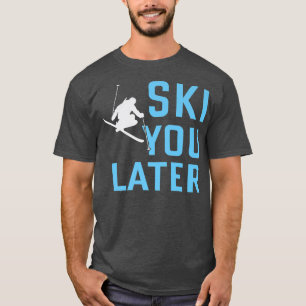 Ski You Later Skiing Skier Snow  T-Shirt
