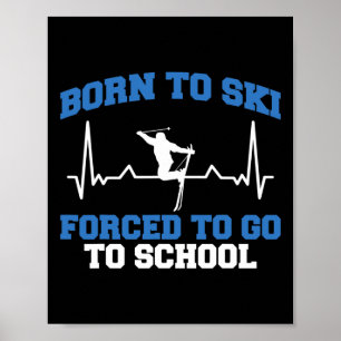 Skier Funny Born To Ski Forced To Go To School Ski Poster