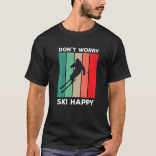 Skier saying ski pun Don't worry ski happy  T-Shirt