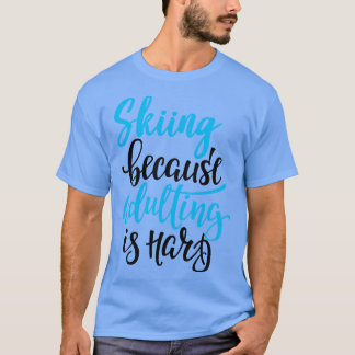Skiing Because Adulting Is Hard 3 T-Shirt