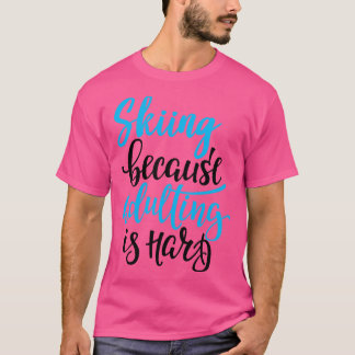 Skiing Because Adulting Is Hard 3 T-Shirt