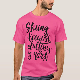 Skiing Because Adulting Is Hard T-Shirt