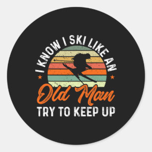 Skiing I Know I Ski Like An Old Man Try To Keep Up Classic Round Sticker