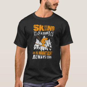 Skiing Is A Dance And The Mountain Always Leads Sk T-Shirt