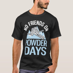 Skiing No Friends On Powder Days Freeriding  4 T-Shirt