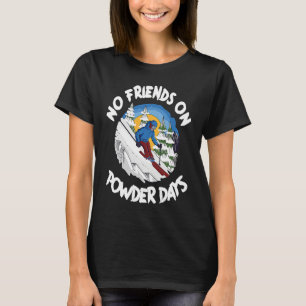 Skiing No Friends On Powder Days Freeriding T-Shirt