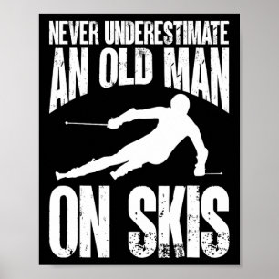 Skiing Skier Never Underestimate An Old Man On Ski Poster