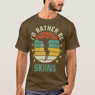 Skiing Skiing Lover Id Rather Be Skiing T-Shirt