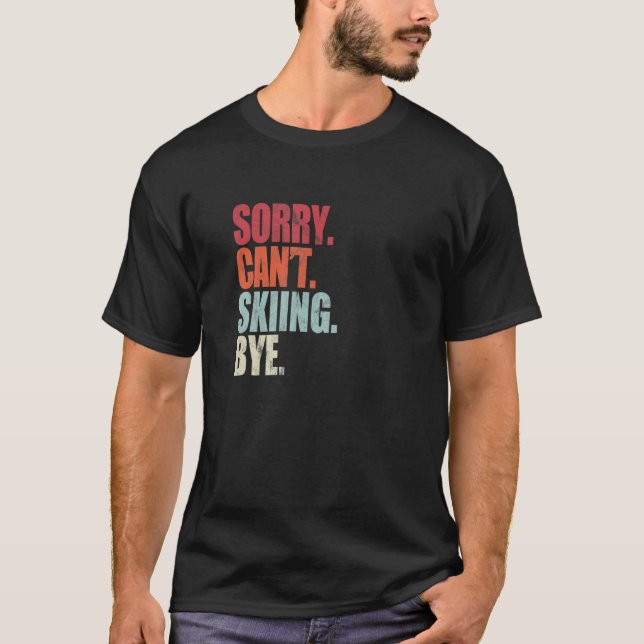Skiing Sorry Can't Skiing Bye Skiing T-Shirt (Front)