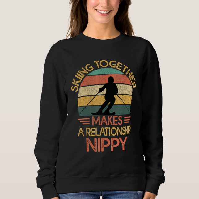Skiing Together Makes A Relationship Nippy  Ski Co Sweatshirt (Front)