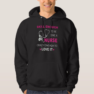 Skill Enough To Be Come A Nurse Crazy Enough To Lo Hoodie