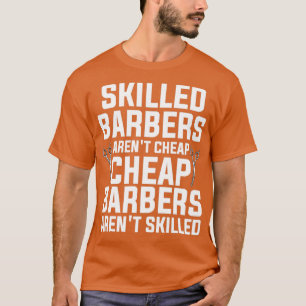 Skilled Barbers Arenx27t Cheap Cheap barbers Arenx T-Shirt