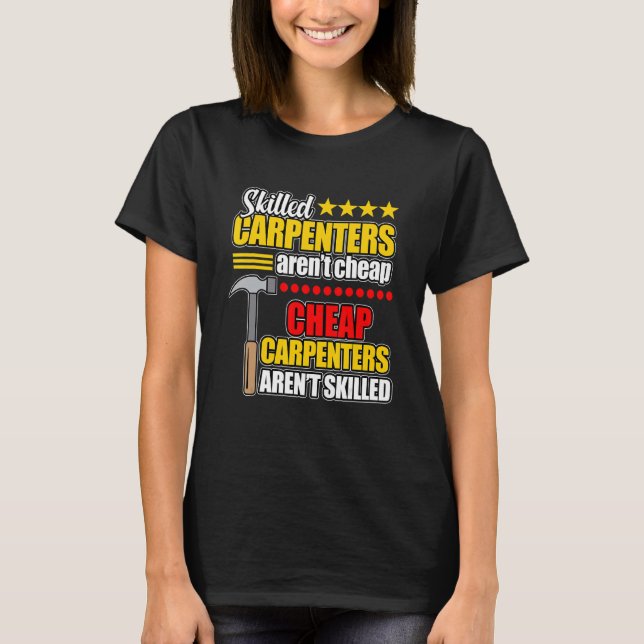 Skilled Carpenters Aren't Cheap Woodworker Carpent T-Shirt (Front)