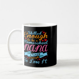 Skilled Enough Be Homeschool Nana Crazy Enough Lov Coffee Mug