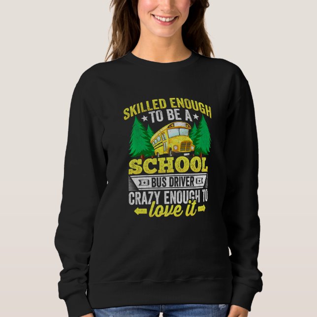 Skilled Enough To Be A School Bus Driver Bus Drive Sweatshirt (Front)
