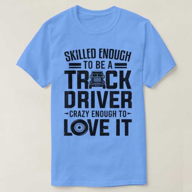 Skilled Enough To Be A Truck Driver Trucking Truck T-Shirt (Design Front)