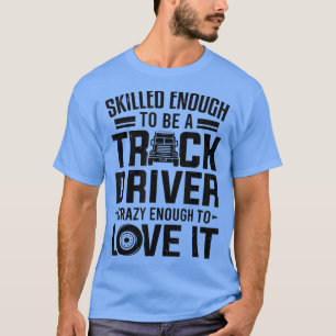 Skilled Enough To Be A Truck Driver Trucking Truck T-Shirt