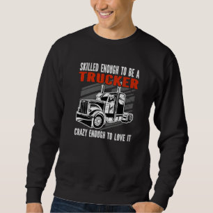 Skilled enough to be a Trucker Crazy enough Mens T Sweatshirt